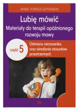 Lubię mówić. Materiały do terapii opóźnionego rozwoju mowy. Część 5