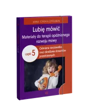 Lubię mówić. Materiały do terapii opóźnionego rozwoju mowy. Część 5